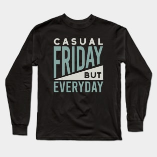 Casual Friday But Everyday Long Sleeve T-Shirt